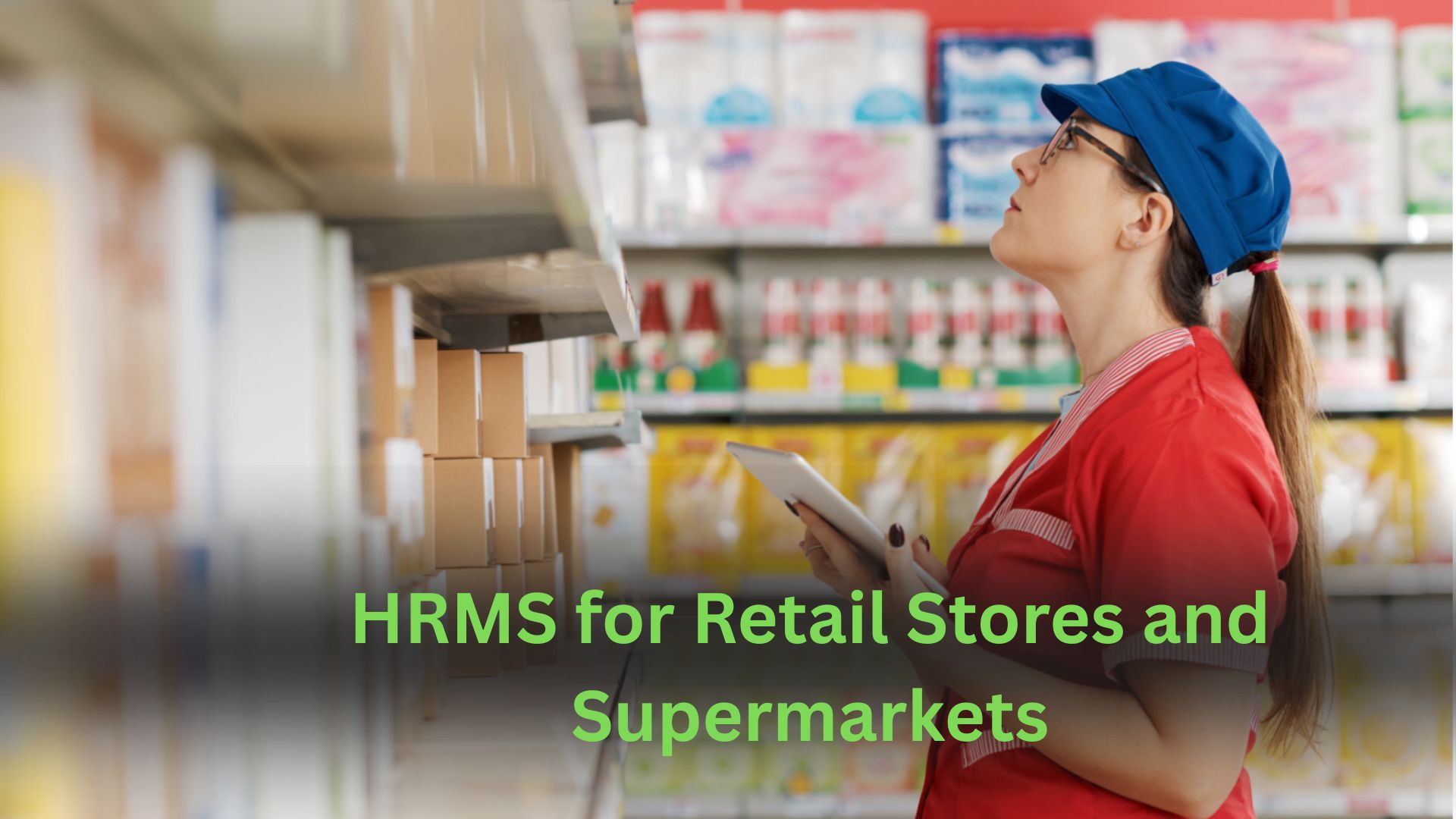 Streamlining HR for Retail Stores and Supermarkets with HRMS